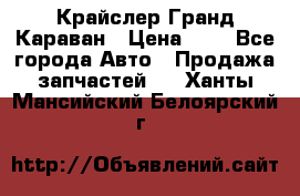 Крайслер Гранд Караван › Цена ­ 1 - Все города Авто » Продажа запчастей   . Ханты-Мансийский,Белоярский г.